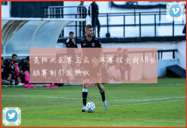 贵阳大区赛正式公布赛程全新AB分档赛制引发热议