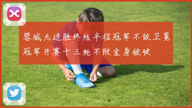 蓉城九连胜终结半程冠军不敌卫冕冠军开赛十三轮不败金身被破