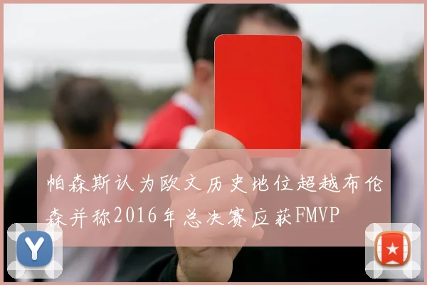 帕森斯认为欧文历史地位超越布伦森并称2016年总决赛应获FMVP